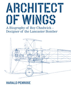 Architect of Wings NEW EDITION (A Biography of Roy Chadwick - Designer of the Lancaster Bomber) by Harald Penrose, 9780719845994