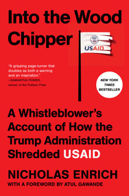 Into the Wood Chipper (A Whistleblower's Account of How the Trump Administration Shredded USAID) by Nicholas Enrich, Atul Gawande, 9781668226957
