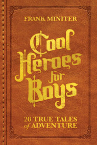 Cool Heroes for Boys (20 True Tales of Adventure) by Frank Miniter, 9798895655252