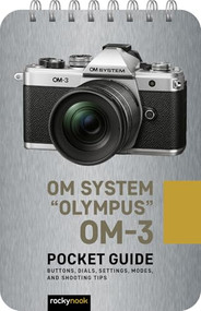 OM System "Olympus" OM-3: Pocket Guide (Buttons, Dials, Settings, Modes, and Shooting Tips) by Rocky Nook, 9798888144992
