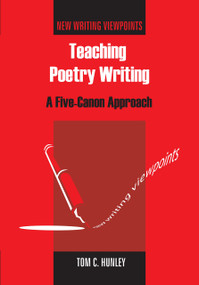Teaching Poetry Writing (A Five-Canon Approach) by Tom Hunley, 9781853599743