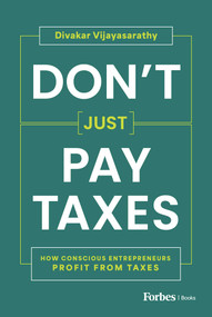 Don't Just Pay Taxes (How Conscious Entrepreneurs Profit from Taxes) by Divakar Vijayasarathy, 9798887503943