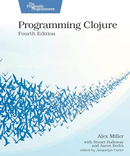 Programming Clojure, Fourth Edition by Alex Miller, Stuart Halloway, Aaron Bedra, Jacquelyn Carter, 9798888651919