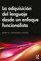 La adquisición del lenguaje desde un enfoque funcionalista (Spanish Edition) by Mary R. Espinosa Ochoa, 9781041068440