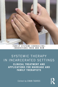Systemic Therapy in Incarcerated Settings (Clinical Treatment and Applications for Marriage and Family Therapists) by Eman Tadros, 9781032882253