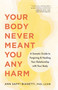 Your Body Never Meant You Any Harm (A Somatic Guide to Forgiving and Healing Your Relationship with Your Body) by Ann Saffi Biasetti, 9781645474418