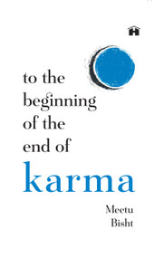 To the Beginning of the End of Karma (A Practical Guide to Breaking Free from Negative Patterns and Awakening Your Higher Self) by Meetu Bisht, 9798318604140