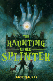 The Haunting of Old Splinter by Jack Mackay, 9780593693865
