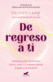 De regreso a ti: Manifestación femenina: cómo crear tu realidad desde el gozo y la intuición / Return to You: Feminine Manifestation (Spanish Edition) by Alexandra Nizhelskaya, 9786287640429