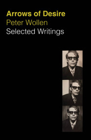 Arrows of Desire (Selected Writings 1963-2002) by Peter Wollen, Nicolas Helm-Grovas, Kodwo Eshun, Oliver Fuke, 9781836741176