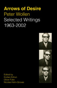Arrows of Desire (Selected Writings 1963-2002) by Peter Wollen, Nicolas Helm-Grovas, Kodwo Eshun, Oliver Fuke, 9781836741176