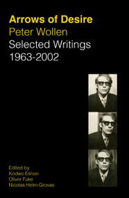 Arrows of Desire (Selected Writings 1963-2002) by Peter Wollen, Nicolas Helm-Grovas, Kodwo Eshun, Oliver Fuke, 9781836741176