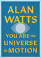 You Are the Universe in Motion by Alan Watts, 9781645475460