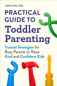 Practical Guide to Toddler Parenting (Trusted Strategies for Busy Parents to Raise Kind and Confident Kids) by Zoe Chiel, PhD, 9798217151219