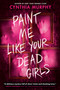 Paint Me Like Your Dead Girls by Cynthia Murphy, 9780593805800