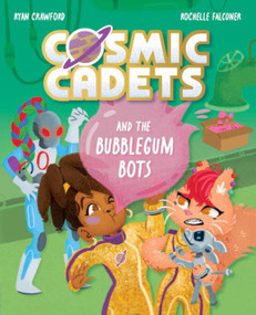 Cosmic Cadets and the Bubblegum Bots by Rochelle Falconer, Ryan Crawford, 9781382075121