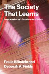 The Society That Learns (Constructionism and Lifelong Learning in Thailand) by Paulo Blikstein, Deborah A. Fields, 9780262052276