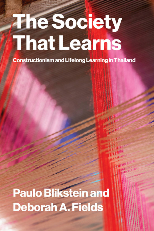 The Society That Learns (Constructionism and Lifelong Learning in Thailand) by Paulo Blikstein, Deborah A. Fields, 9780262052276