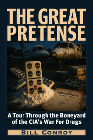 The Great Pretense (A Tour Through the Boneyard of the CIA's War for Drugs) by Bill Conroy, 9781634245562