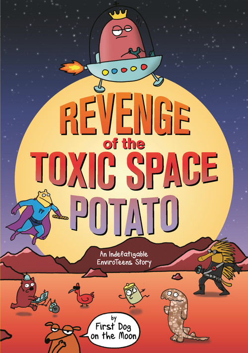 Revenge of the Toxic Space Potato (An Indefatigable EnviroTeens Story) by First Dog on the Moon, 9781761066771