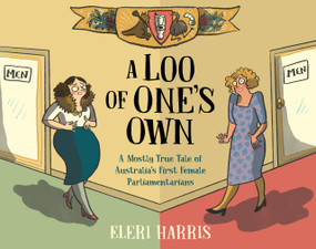 A Loo of One's Own (A Mostly True Tale of Australia's First Female Parliamentarians) by Eleri Harris, 9781761181832