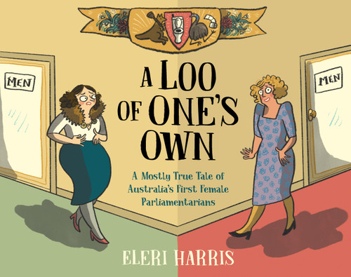 A Loo of One's Own (A Mostly True Tale of Australia's First Female Parliamentarians) by Eleri Harris, 9781761181832