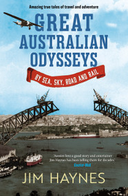 Great Australian Odysseys (By Sea, Sky, Road and Rail) by Jim Haynes, 9781761471469