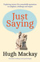 Just Saying (Exploring twenty-five remarkable quotations to enlighten, challenge and inspire) by Hugh Mackay, 9781761473036