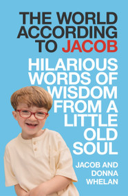 The World According to Jacob (Hilarous Words of Wisdom from a Little Old Soul) by Jacob Whelan, 9781785306938