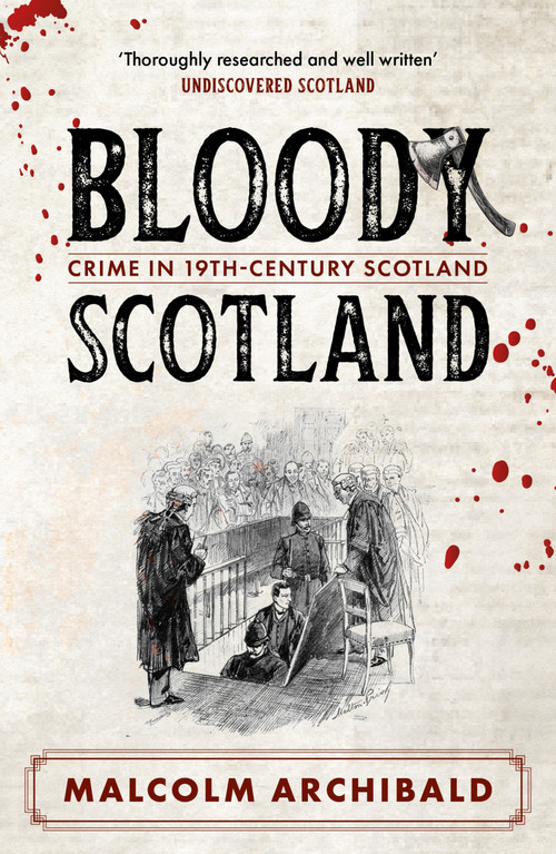 Bloody Scotland (Crimes that Shaped 19th-Century Scotland) by Malcolm Archibald, 9781785308253