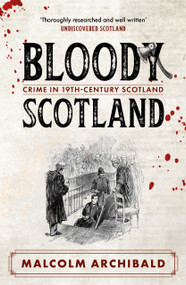 Bloody Scotland (Crimes that Shaped 19th-Century Scotland) by Malcolm Archibald, 9781785308253