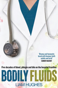 Bodily Fluids (Five Decades of Blood, Phlegm and Bile on the Hospital Frontline) by Liam Hughes, 9781785634314