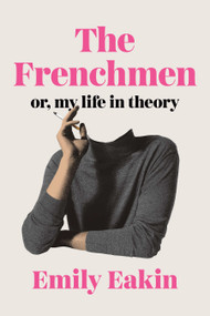 The Frenchmen (Or, My Life in Theory) by Emily Eakin, 9781594206320
