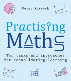 Practising Maths (Top tasks and approaches for consolidating learning) by Peter Mattock, 9781785837791
