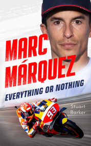 Marc Marquez: Everything or Nothing (The Definitive Biography of MotoGP's Superstar) - 9781789468328 by Stuart Barker