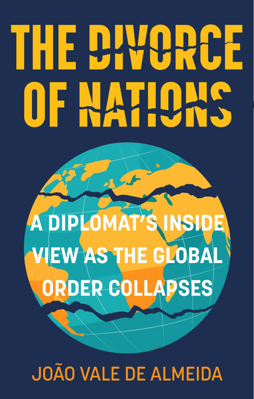 The Divorce of Nations (A Diplomat's Inside View as the Global Order Collapses) by JoÃ£o Vale de Almeida, 9781803997674