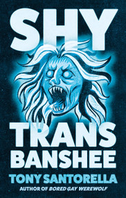 Shy Trans Banshee (The Supernatural Mystery That's an Absolute Scream) by Tony Santorella, 9781805463399