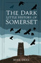 The Dark Little History of Somerset by Mike Dean, 9781837050185