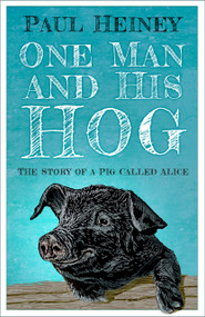 One Man and His Hog (The Story of a Pig Called Alice) by Paul Heiney, 9781837050628