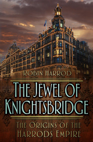 The Jewel of Knightsbridge (The Origins of the Harrods Empire) by Robin Harrod, 9781837050659