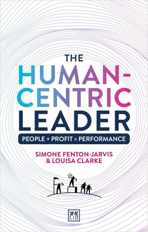 The Human-Centric Leader (People + Profit = Performance) by Simone Fenton-Jarvis, Louisa Clarke, Louisa Clark, 9781917391528