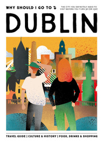 Why Should I Go To Dublin (The city you definitely need to visit before you turn 30 (or 130)) by Flo Schreinemachers, 9789493338722