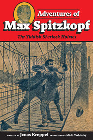 Adventures of Max Spitzkopf (The Yiddish Sherlock Holmes) by Mikhl Yashinsky, Jonas Kreppel, 9798990998056