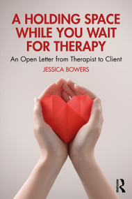A Holding Space While You Wait for Therapy (An Open Letter from Therapist to Client) by Jessica Bowers, 9781032991429