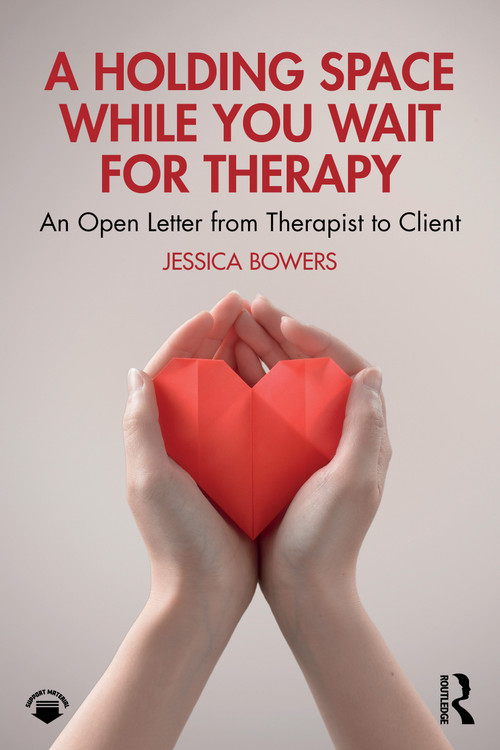 A Holding Space While You Wait for Therapy (An Open Letter from Therapist to Client) by Jessica Bowers, 9781032991429