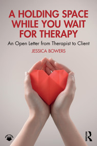 A Holding Space While You Wait for Therapy (An Open Letter from Therapist to Client) by Jessica Bowers, 9781032991429