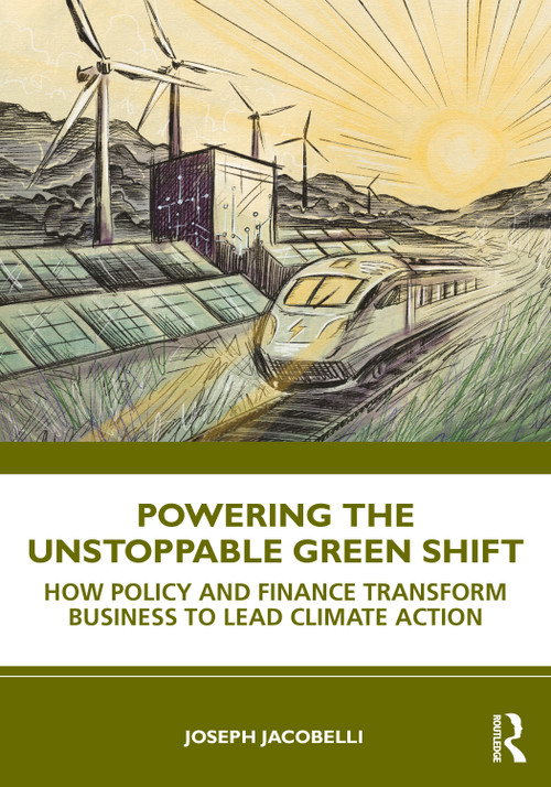 Powering the Unstoppable Green Shift (How Policy and Finance Transform Business to Lead Climate Action) by Joseph Jacobelli, 9781041127680
