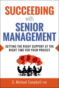 Succeeding with Senior Management (Getting the Right Support at the Right Time for Your Project) by G. Campbell, 9781400252367