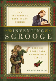 Inventing Scrooge (The Incredible True Story Behind Charles Dickens' Legendary A Christmas Carol) by Carlo DeVito, 9781604337792