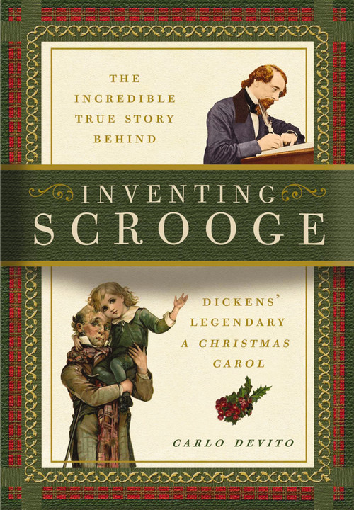 Inventing Scrooge (The Incredible True Story Behind Charles Dickens' Legendary A Christmas Carol) by Carlo DeVito, 9781604337792